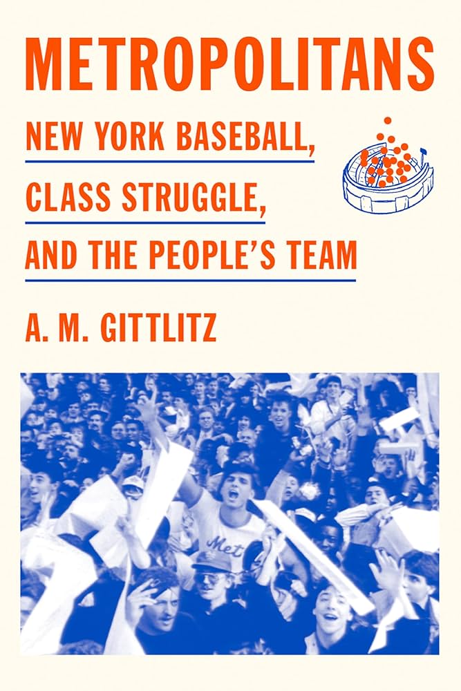 Metropolitans: New York Baseball, Class Struggle, and the People's Team by A.M. Gittlitz