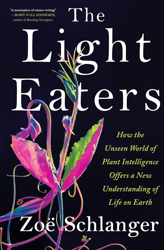 The Light Eaters: How the Unseen World of Plant Intelligence Offers a New Understanding of Life on Earth by Zoë Schlanger (signed)