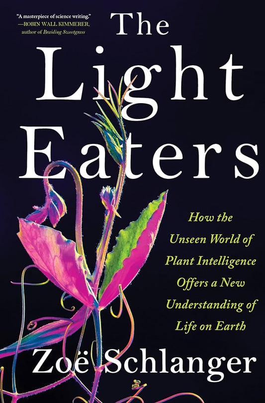 The Light Eaters: How the Unseen World of Plant Intelligence Offers a New Understanding of Life on Earth by Zoë Schlanger (signed)