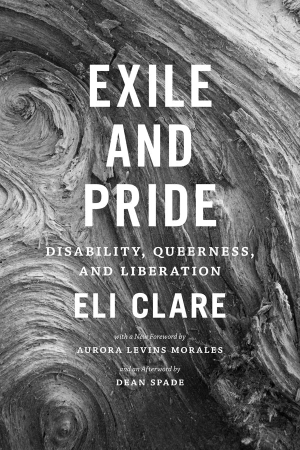 Exile & Pride: Disability, Queerness, and Liberation by Eli Clare