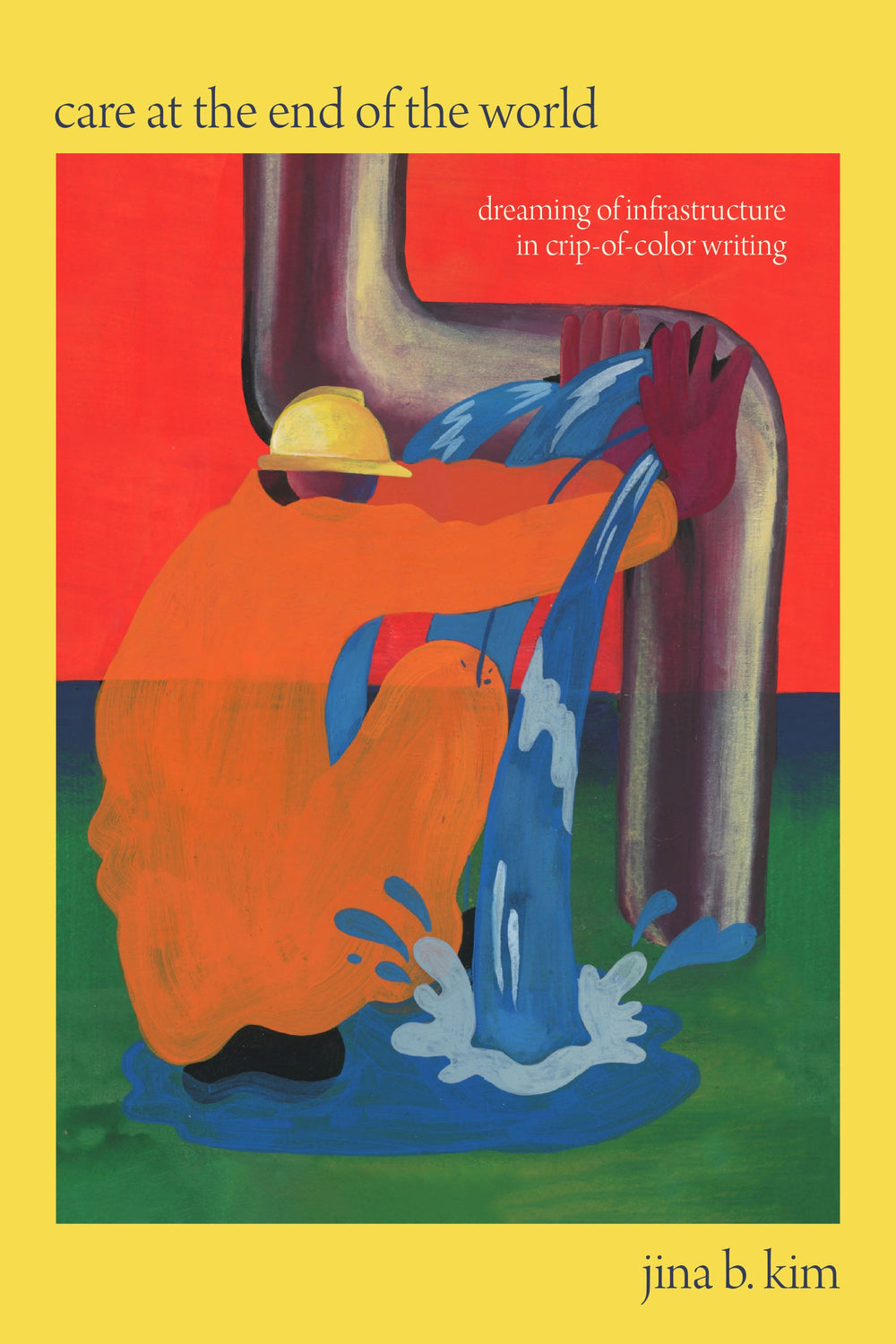 Care at the End of the World: Dreaming of Infrastructure in Crip-Of-Color Writing by Jina B. Kim